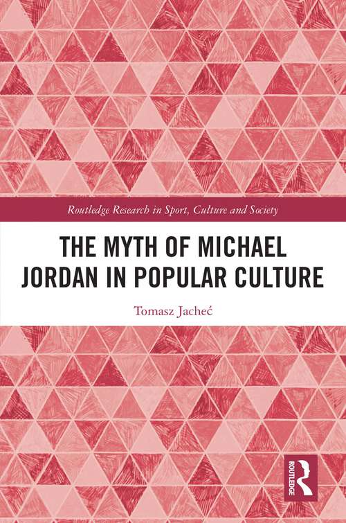 Book cover of The Myth of Michael Jordan in Popular Culture (Routledge Research in Sport, Culture and Society)