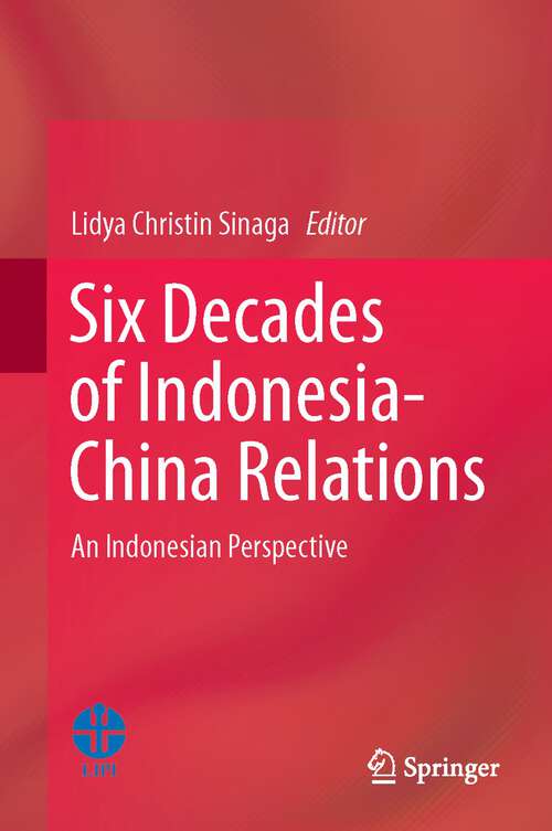 Book cover of Six Decades of Indonesia-China Relations: An Indonesian Perspective (1st ed. 2018)
