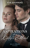 Aspirations of a Lady’s Maid (Mills And Boon Historical Ser.)