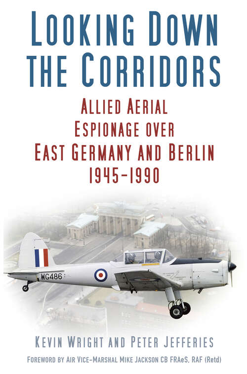Book cover of Looking Down the Corridors: Allied Aerial Espionage Over East Germany and Berlin, 1945-1990