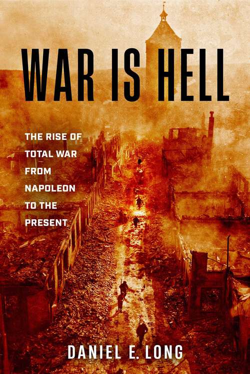 Book cover of War Is Hell: The Rise of Total War from Napoleon to the Present