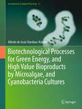 Biotechnological Processes for Green Energy, and High Value Bioproducts by Microalgae, and Cyanobacteria Cultures (Developments in Applied Phycology #13)