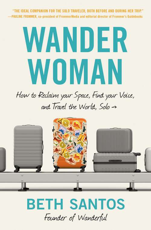 Book cover of Wander Woman: How to Reclaim Your Space, Find Your Voice, and Travel the World, Solo