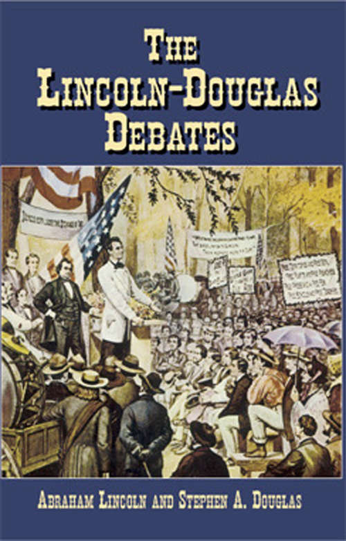 Book cover of The Lincoln-Douglas Debates: In The Senatorial Campaign Of 1858 In Illinois, Between Abraham Lincoln And Stephen Arnold Douglas; Containing Also Lincoln's Address At Cooper Institute (Civil War)