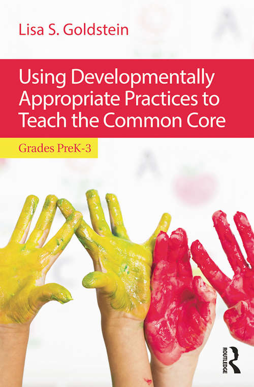 Using Developmentally Appropriate Practices to Teach the Common Core: Grades PreK–3
