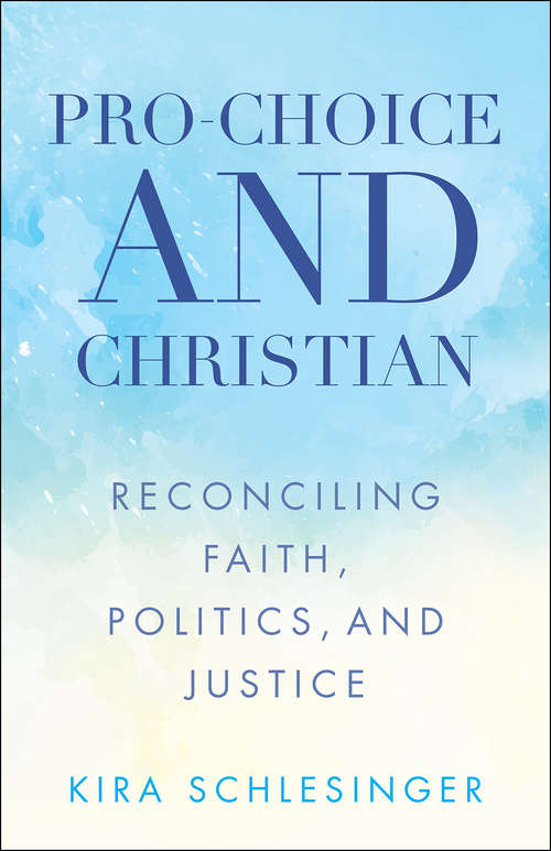 Book cover of Pro-choice and Christian: Reconciling Faith, Politics, And Justice