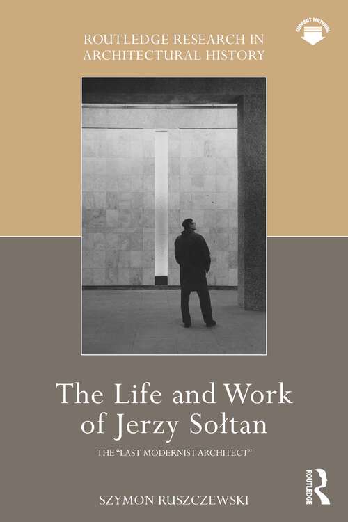 Book cover of The Life and Work of Jerzy Sołtan: the “last modernist architect” (Routledge Research in Architectural History)