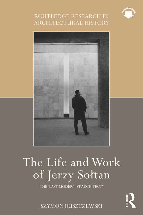 Book cover of The Life and Work of Jerzy Sołtan: the “last modernist architect” (Routledge Research in Architectural History)