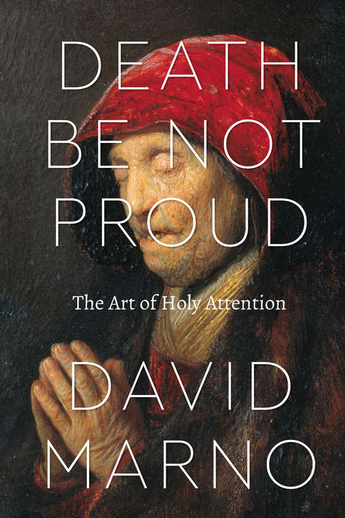 Book cover of Death Be Not Proud: The Art of Holy Attention