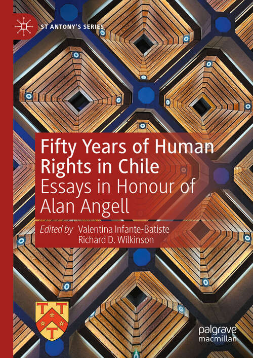 Book cover of Fifty Years of Human Rights in Chile: Essays in Honour of Alan Angell (St Antony's Series)