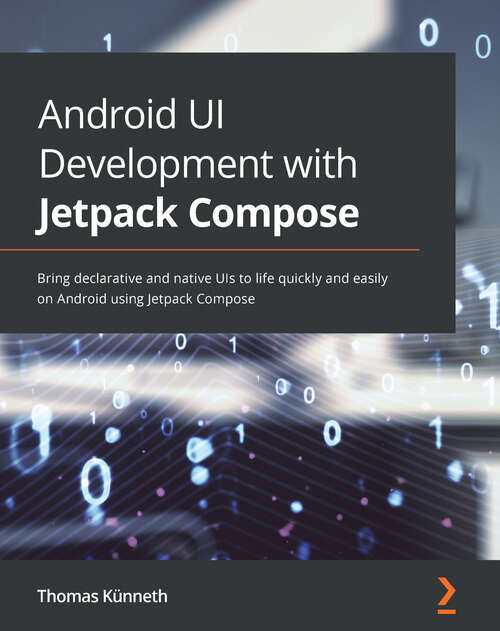 Book cover of Android UI Development with Jetpack Compose: Bring declarative and native UIs to life quickly and easily on Android using Jetpack Compose