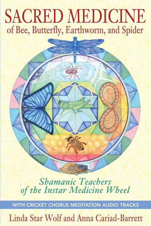 Book cover of Sacred Medicine of Bee, Butterfly, Earthworm, and Spider: Shamanic Teachers of the Instar Medicine Wheel