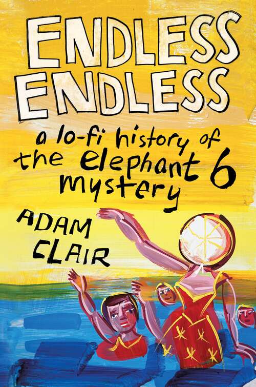 Book cover of Endless Endless: A Lo-Fi History of the Elephant 6 Mystery