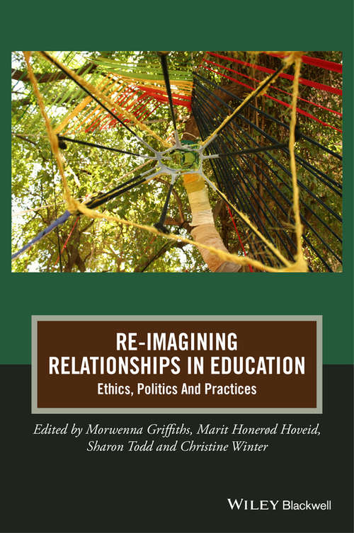 Re-Imagining Relationships in Education: Ethics, Politics and Practices (Journal of Philosophy of Education)