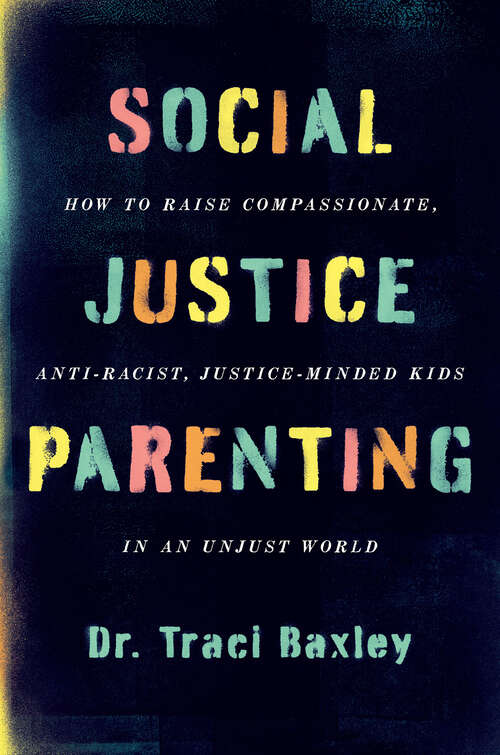 Book cover of Social Justice Parenting: How to Raise Compassionate, Anti-Racist, Justice-Minded Kids in an Unjust World