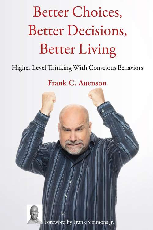 Book cover of Better Choices, Better Decisions, Better Living: Higher Level Thinking With Conscious Behaviors