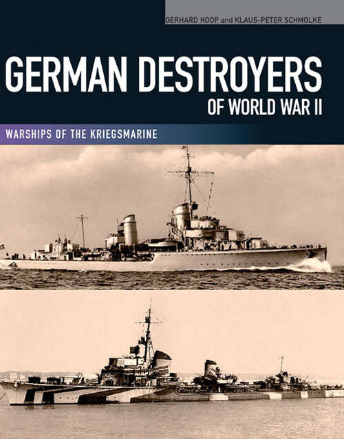 German Destroyers of World War II: Warships of the Kriegsmarine (Warships Of The Kriegsmarine Ser.)