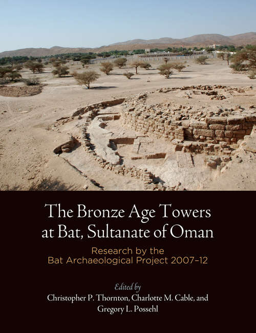Book cover of The Bronze Age Towers at Bat, Sultanate of Oman: Research by the Bat Archaeological Project, 2007-12