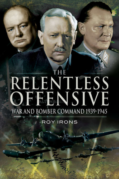 Book cover of Relentless Offensive: War and Bomber Command, 1939–1945