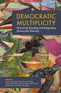 Democratic Multiplicity: Perceiving, Enacting, and Integrating Democratic Diversity