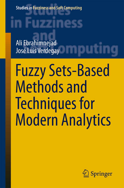 Fuzzy Sets-Based Methods and Techniques for Modern Analytics (Studies in Fuzziness and Soft Computing #364)