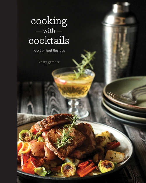 Book cover of Cooking with Cocktails: 100 Spirited Recipes