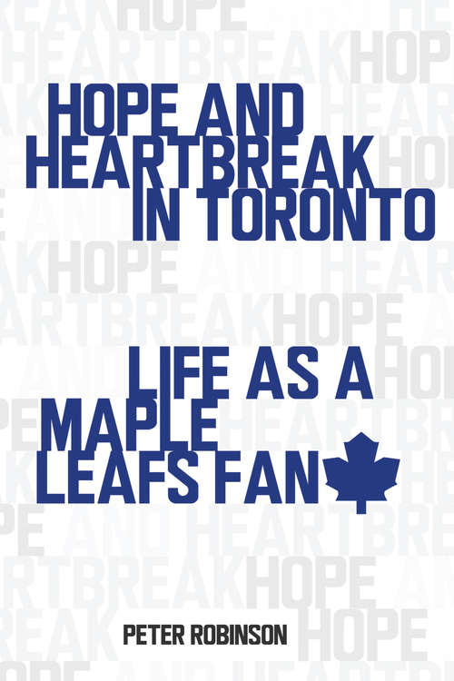 Book cover of Hope and Heartbreak in Toronto: Life as a Maple Leafs Fan