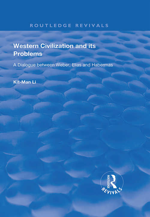 Western Civilization and Its Problems: A Dialogue Between Weber, Elias and Habermas (Routledge Revivals)