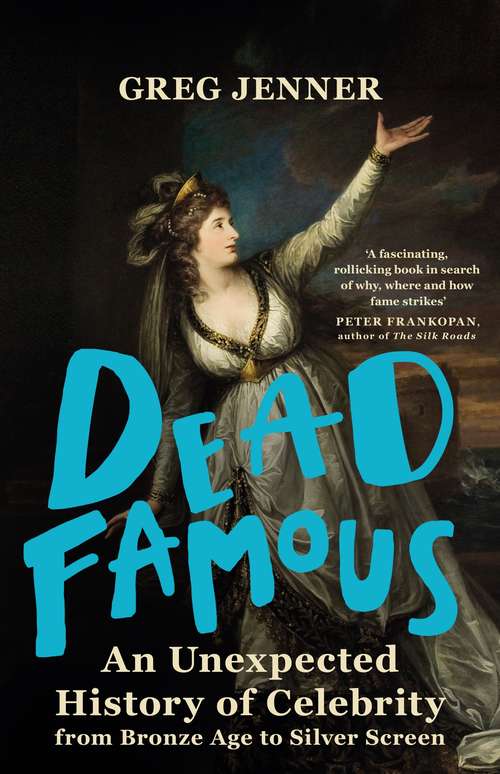Book cover of Dead Famous: An Unexpected History of Celebrity from Bronze Age to Silver Screen