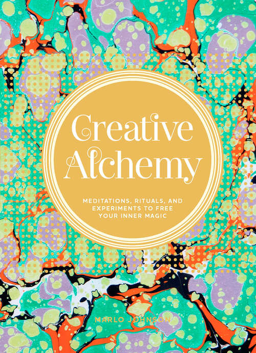 Book cover of Creative Alchemy: Meditations, Rituals, And Experiments To Free Your Inner Magic