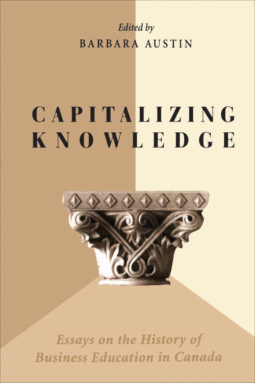 Book cover of Capitalizing Knowledge: Essays on the History of Business  Education in Canada