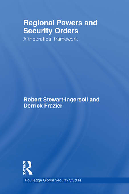 Regional Powers and Security Orders: A Theoretical Framework (Routledge Global Security Studies)