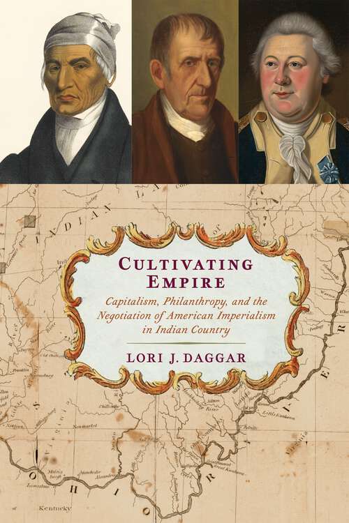 Book cover of Cultivating Empire: Capitalism, Philanthropy, and the Negotiation of American Imperialism in Indian Country (Early American Studies)