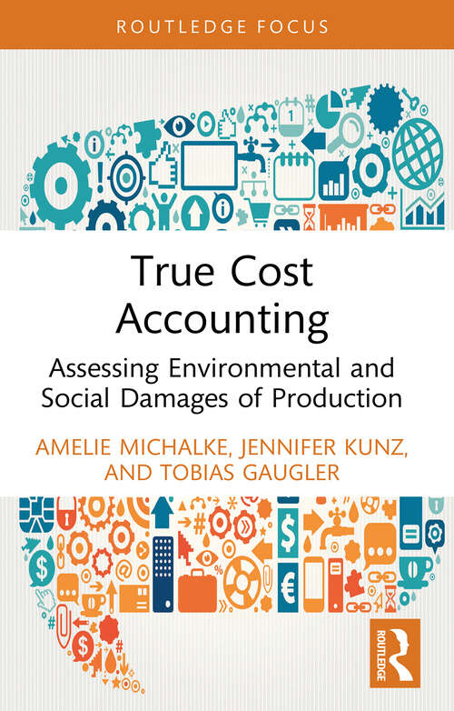 Book cover of True Cost Accounting: Assessing Environmental and Social Damages of Production (1) (Routledge Focus on Environment and Sustainability)