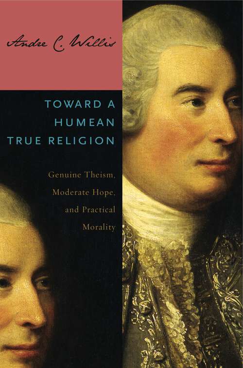 Book cover of Toward a Humean True Religion: Genuine Theism, Moderate Hope, and Practical Morality