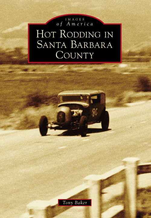 Book cover of Hot Rodding in Santa Barbara County (Images of America)