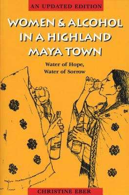 Book cover of Women & Alcohol in a Highland Maya Town: Water of Hope, Water of Sorrow