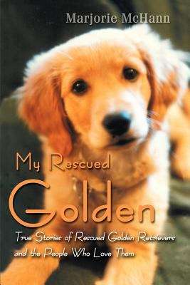 Book cover of My Rescued Golden: True Stories of Rescued Golden Retrievers and the People Who Love Them