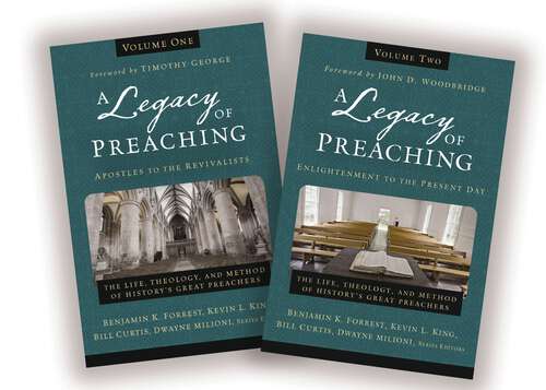 A Legacy of Preaching: The Life, Theology, and Method of History’s Great Preachers