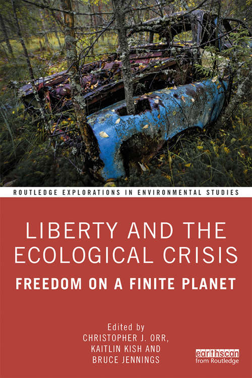 Liberty and the Ecological Crisis: Freedom on a Finite Planet (Routledge Explorations in Environmental Studies #1)