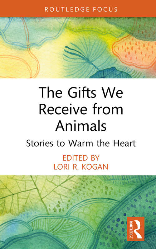 Book cover of The Gifts We Receive from Animals: Stories to Warm the Heart (Routledge Focus on Mental Health)