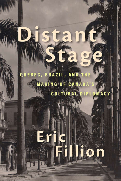 Book cover of Distant Stage: Quebec, Brazil, and the Making of Canada’s Cultural Diplomacy (Rethinking Canada in the World)