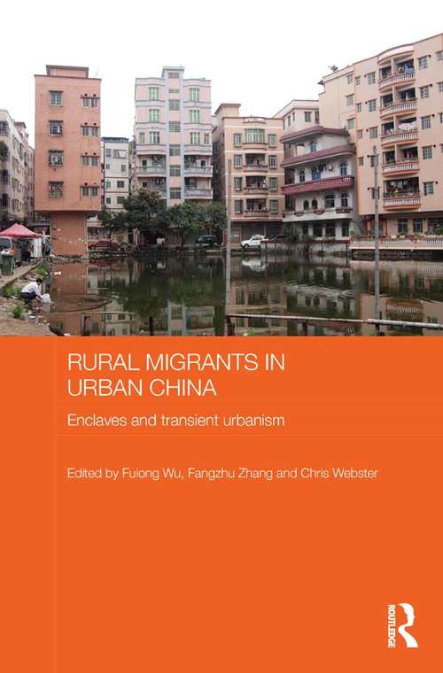 Rural Migrants in Urban China: Enclaves and Transient Urbanism (Routledge Contemporary China Series)