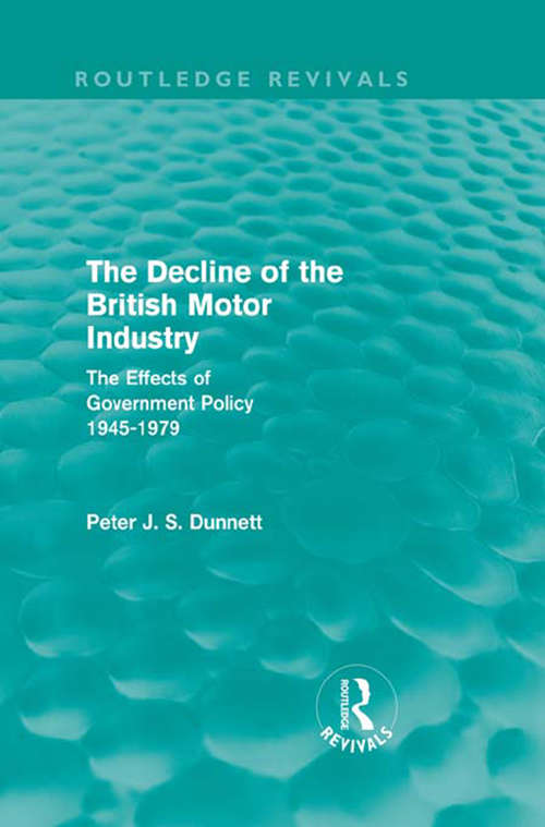 The Decline of the British Motor Industry: The Effects of Government Policy, 1945-79 (Routledge Revivals)