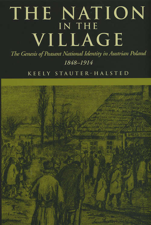 Book cover of The Nation in the Village: The Genesis of Peasant National Identity in Austrian Poland, 1848–1914