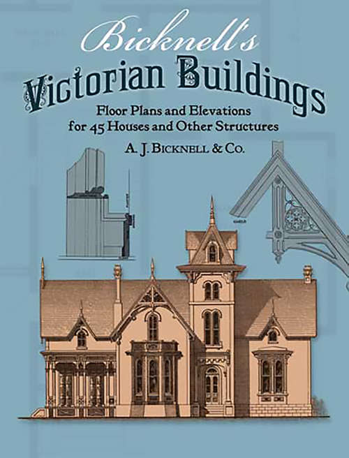 Book cover of Bicknell's Victorian Buildings: Floor Plans and Elevations for 45 Houses and Other Structures