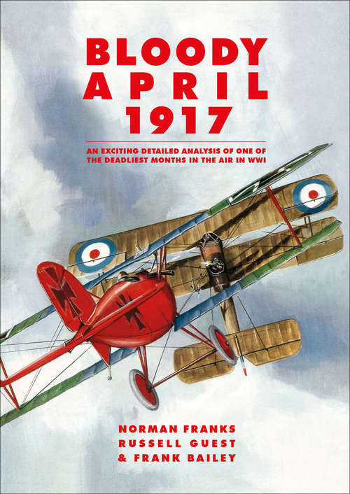 Bloody April 1917: An Exciting Detailed Analysis of One of the Deadliest Months in the Air in WWI
