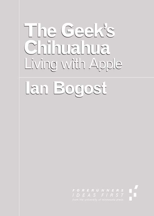 The Geek's Chihuahua: Living with Apple (Forerunners: Ideas First)