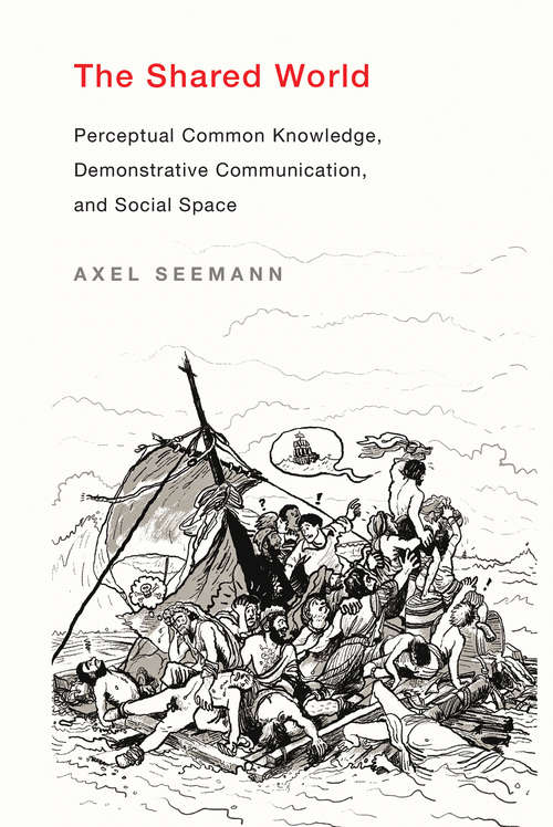 Book cover of The Shared World: Perceptual Common Knowledge, Demonstrative Communication, and Social Space (The\mit Press Ser.)
