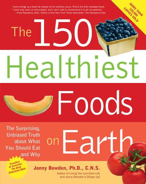Book cover of The 150 Healthiest Foods on Earth: The Surprising, Unbiased Truth About What You Should Eat and Why